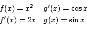 \begin{displaymath}\begin{array}{ll}
f(x) = x^2 & g'(x) = \cos{x}\\
f'(x) = 2x & g(x) = \sin{x}
\end{array}\end{displaymath}