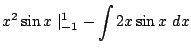 $\displaystyle x^{2}\sin{x}\mid_{-1}^{1} - \int{2x\sin{x}} dx$