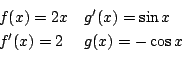 \begin{displaymath}\begin{array}{ll}
f(x) = 2x & g'(x) = \sin{x}\\
f'(x) = 2 & g(x) = -\cos{x}
\end{array}\end{displaymath}