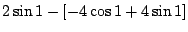 $\displaystyle 2\sin{1} -[-4\cos{1} + 4\sin{1}]$