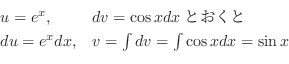 \begin{displaymath}\begin{array}{ll}
u = e^{x}, & dv = \cos{x} dxとおくと\\
du = e^{x}dx, & v = \int dv = \int \cos{x} dx = \sin{x}
\end{array} \end{displaymath}