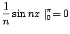 $\displaystyle \frac{1}{n}\sin{nx}\mid_{0}^{\pi} = 0$