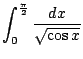 $ \displaystyle{\int_{0}^{\frac{\pi}{2}}\frac{dx}{\sqrt{\cos{x}}}}$