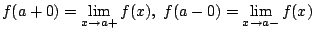 $\displaystyle f(a +0) = \lim_{x \to a+}f(x),  f(a-0) = \lim_{x \to a-}f(x)$