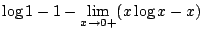 $\displaystyle \log{1} - 1 - \lim_{x \to 0+}(x\log{x} - x)$