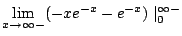 $\displaystyle \lim_{x \to \infty-}(-xe^{-x} - e^{-x})\mid_{0}^{\infty-}$