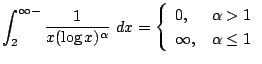 $\displaystyle \int_{2}^{\infty-}\frac{1}{x(\log{x})^{\alpha}} dx = \left\{\begin{array}{ll}
0, & \alpha > 1\\
\infty, & \alpha \leq 1
\end{array}\right.$