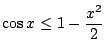 $\displaystyle \cos{x} \leq 1 - \frac{x^{2}}{2} $