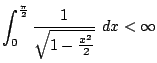 $\displaystyle \int_{0}^{\frac{\pi}{2}}\frac{1}{\sqrt{1 - \frac{x^2}{2}}} dx < \infty$