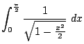 $\displaystyle \int_{0}^{\frac{\pi}{2}}\frac{1}{\sqrt{1 - \frac{x^2}{2}}} dx$