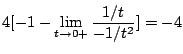 $\displaystyle 4[-1 - \lim_{t \to 0+}\frac{1/t}{-1/t^2} ] = -4$