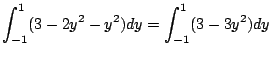 $\displaystyle \int_{-1}^{1}(3 - 2y^2 - y^2)dy = \int_{-1}^{1}(3 - 3y^2)dy$