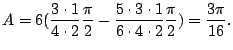 $\displaystyle A = 6(\frac{3\cdot1}{4 \cdot 2}\frac{\pi}{2} - \frac{5\cdot3\cdot1}{6\cdot4\cdot2}\frac{\pi}{2}) = \frac{3\pi}{16}.$
