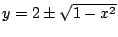 $ y = 2 \pm \sqrt{1 - x^2}$