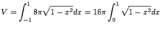 $\displaystyle V = \int_{-1}^{1}8\pi\sqrt{1-x^2}dx = 16\pi\int_{0}^{1}\sqrt{1 - x^2}dx$