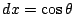 $ dx = \cos{\theta}$