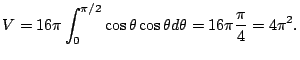 $\displaystyle V = 16\pi\int_{0}^{\pi/2}\cos{\theta}\cos{\theta}d \theta = 16\pi \frac{\pi}{4} = 4\pi^2.$