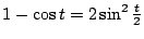 $ 1 - \cos{t} = 2\sin^{2}{\frac{t}{2}}$