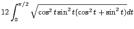 $\displaystyle 12 \int_{0}^{\pi/2}\sqrt{\cos^{2}{t}\sin^{2}{t}(\cos^{2}{t} + \sin^{2}{t})} dt$