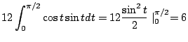 $\displaystyle 12 \int_{0}^{\pi/2} \cos{t}\sin{t} dt = 12 \frac{\sin^{2}{t}}{2}\mid_{0}^{\pi/2} = 6$