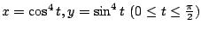 $ x = \cos^{4}{t}, y = \sin^{4}{t}  (0 \leq t \leq \frac{\pi}{2})$