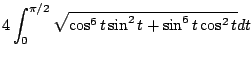 $\displaystyle 4\int_{0}^{\pi/2}\sqrt{\cos^{6}{t}\sin^{2}{t} + \sin^{6}{t}\cos^{2}{t}} dt$