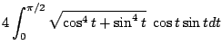 $\displaystyle 4\int_{0}^{\pi/2}\sqrt{\cos^{4}{t} + \sin^{4}{t}}  \cos{t}\sin{t}dt$