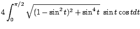 $\displaystyle 4\int_{0}^{\pi/2}\sqrt{(1 - \sin^{2}{t})^2 + \sin^{4}{t}}  \sin{t}\cos{t}dt$