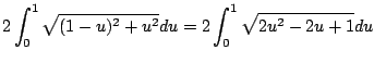 $\displaystyle 2\int_{0}^{1}\sqrt{(1 - u)^2 + u^2} du = 2\int_{0}^{1}\sqrt{2u^2 - 2u + 1}du$