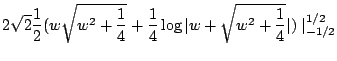 $\displaystyle 2\sqrt{2}\frac{1}{2}(w\sqrt{w^2 + \frac{1}{4}} + \frac{1}{4}\log\vert w + \sqrt{w^2 + \frac{1}{4}}\vert)\mid_{-1/2}^{1/2}$