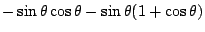 $\displaystyle -\sin{\theta}\cos{\theta} - \sin{\theta}(1 + \cos{\theta})$