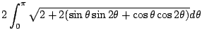 $\displaystyle 2\int_{0}^{\pi}\sqrt{2 + 2(\sin{\theta}\sin{2\theta} + \cos{\theta}\cos{2\theta})} d\theta$