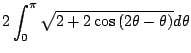 $\displaystyle 2\int_{0}^{\pi}\sqrt{2 + 2\cos{(2\theta - \theta)}} d\theta$
