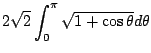 $\displaystyle 2\sqrt{2}\int_{0}^{\pi}\sqrt{1 + \cos{\theta}}d\theta$