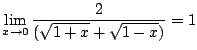 $\displaystyle \lim_{x \rightarrow 0} \frac{2}{(\sqrt{1+x} + \sqrt{1 - x})} = 1$