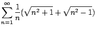 $ \displaystyle{\sum_{n=1}^{\infty}\frac{1}{n}(\sqrt{n^2 + 1} + \sqrt{n^2 - 1})}$