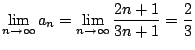 $\displaystyle \lim_{n \to \infty}a_{n} = \lim_{n \to \infty}\frac{2n + 1}{3n + 1} = \frac{2}{3}$