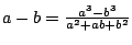 $ a - b = \frac{a^3 - b^3}{a^2 + ab + b^2}$