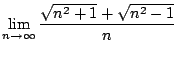 $\displaystyle \lim_{n \to \infty}\frac{\sqrt{n^2 + 1} + \sqrt{n^2 - 1}}{n}$