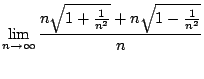 $\displaystyle \lim_{n \to \infty}\frac{n\sqrt{1 + \frac{1}{n^2}} + n\sqrt{1- \frac{1}{n^2}}}{n}$