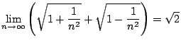 $\displaystyle \lim_{n \to \infty}\left(\sqrt{1 + \frac{1}{n^2}} + \sqrt{1 - \frac{1}{n^2}}\right) = \sqrt{2}$