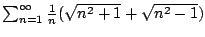 $ \sum_{n=1}^{\infty}\frac{1}{n}(\sqrt{n^2 + 1} + \sqrt{n^2 - 1})$