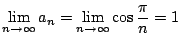 $\displaystyle \lim_{n \to \infty}a_{n} = \lim_{n \to \infty}\cos{\frac{\pi}{n}} = 1$