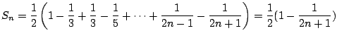 $\displaystyle S_{n} = \frac{1}{2}\left(1 - \frac{1}{3} + \frac{1}{3} - \frac{1}...
...ts + \frac{1}{2n - 1} - \frac{1}{2n+1}\right) = \frac{1}{2}(1 - \frac{1}{2n+1})$
