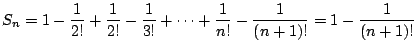 $\displaystyle S_{n} = 1 - \frac{1}{2!} + \frac{1}{2!} - \frac{1}{3!} + \cdots + \frac{1}{n!} - \frac{1}{(n+1)!} = 1 - \frac{1}{(n+1)!}$