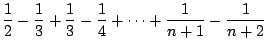 $\displaystyle \frac{1}{2} - \frac{1}{3} + \frac{1}{3} - \frac{1}{4} + \cdots + \frac{1}{n+1} - \frac{1}{n+2}$