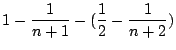 $\displaystyle 1 - \frac{1}{n+1} - (\frac{1}{2} - \frac{1}{n+2})$