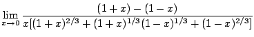 $\displaystyle \lim_{x \rightarrow 0}\frac{(1+x) - (1 - x)}{x[(1+x)^{2/3} + (1+x)^{1/3}(1-x)^{1/3} + (1-x)^{2/3}]}$