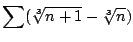 $ \displaystyle{\sum (\sqrt[3]{n+1} - \sqrt[3]{n})}$