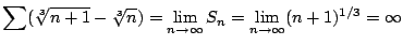 $\displaystyle \sum (\sqrt[3]{n+1} - \sqrt[3]{n}) = \lim_{n \to \infty}S_{n} = \lim_{n \to \infty}(n+1)^{1/3} = \infty$